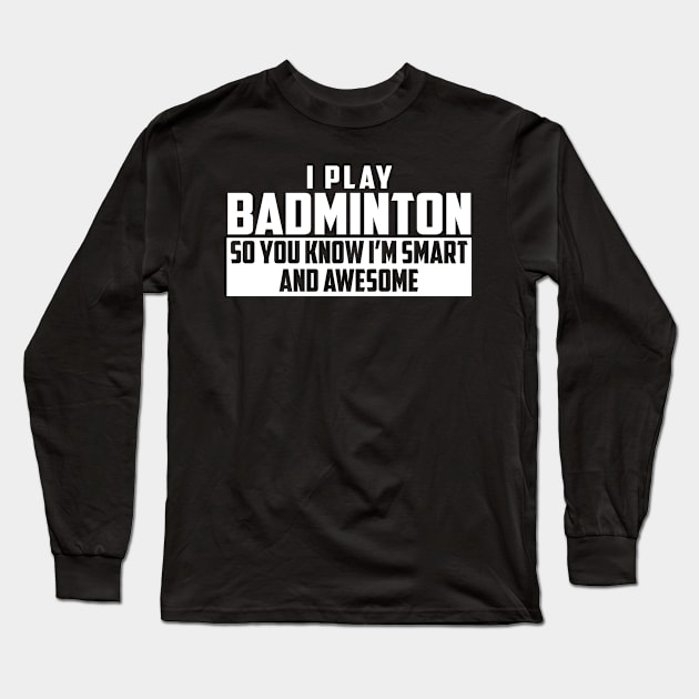 Smart and Awesome Badminton Long Sleeve T-Shirt by helloshirts